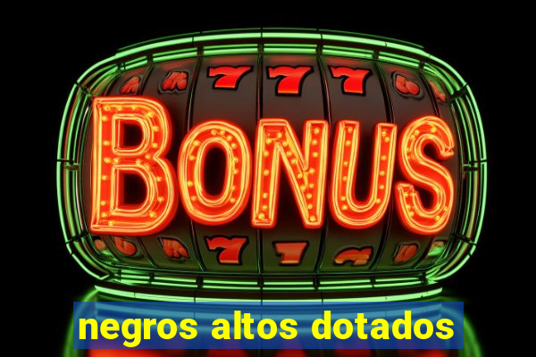 negros altos dotados